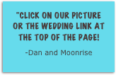 “Click on our picture or the wedding link at the top of the page!
-Dan and Moonrise